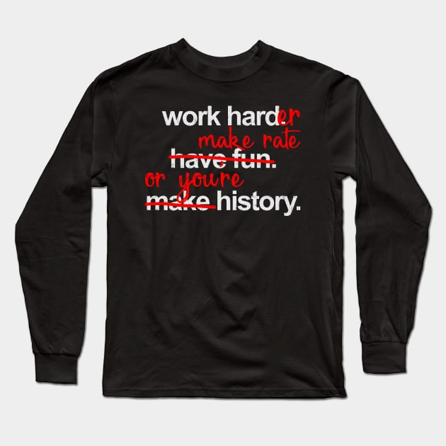 Work Harder Make Rate Or You're History Long Sleeve T-Shirt by Swagazon